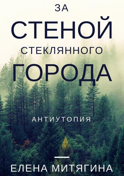 Книга За стеной стеклянного города. Антиутопия (Елена Митягина)